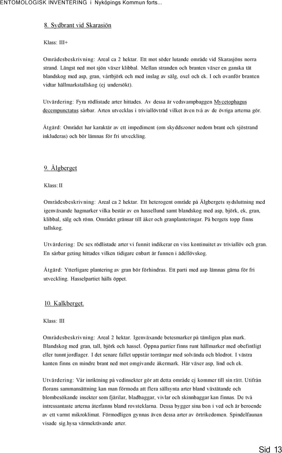 Utvärdering: Fyra rödlistade arter hittades. Av dessa är vedsvampbaggen Mycetophagus decempunctatus sårbar. Arten utvecklas i triviallövträd vilket även två av de övriga arterna gör.