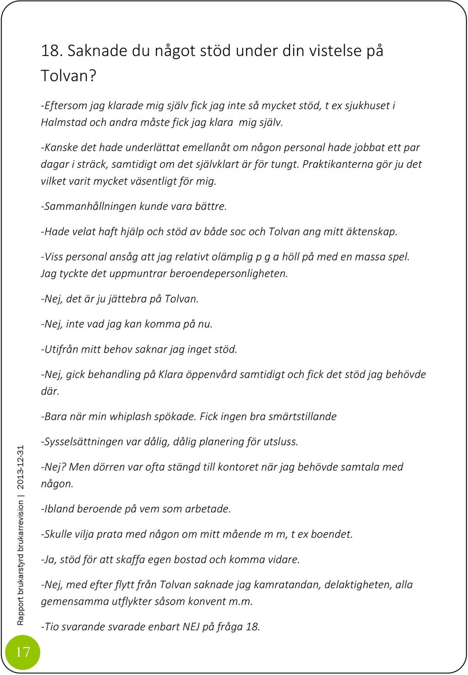 -Sammanhållningen kunde vara bättre. -Hade velat haft hjälp och stöd av både soc och Tolvan ang mitt äktenskap. -Viss personal ansåg att jag relativt olämplig p g a höll på med en massa spel.