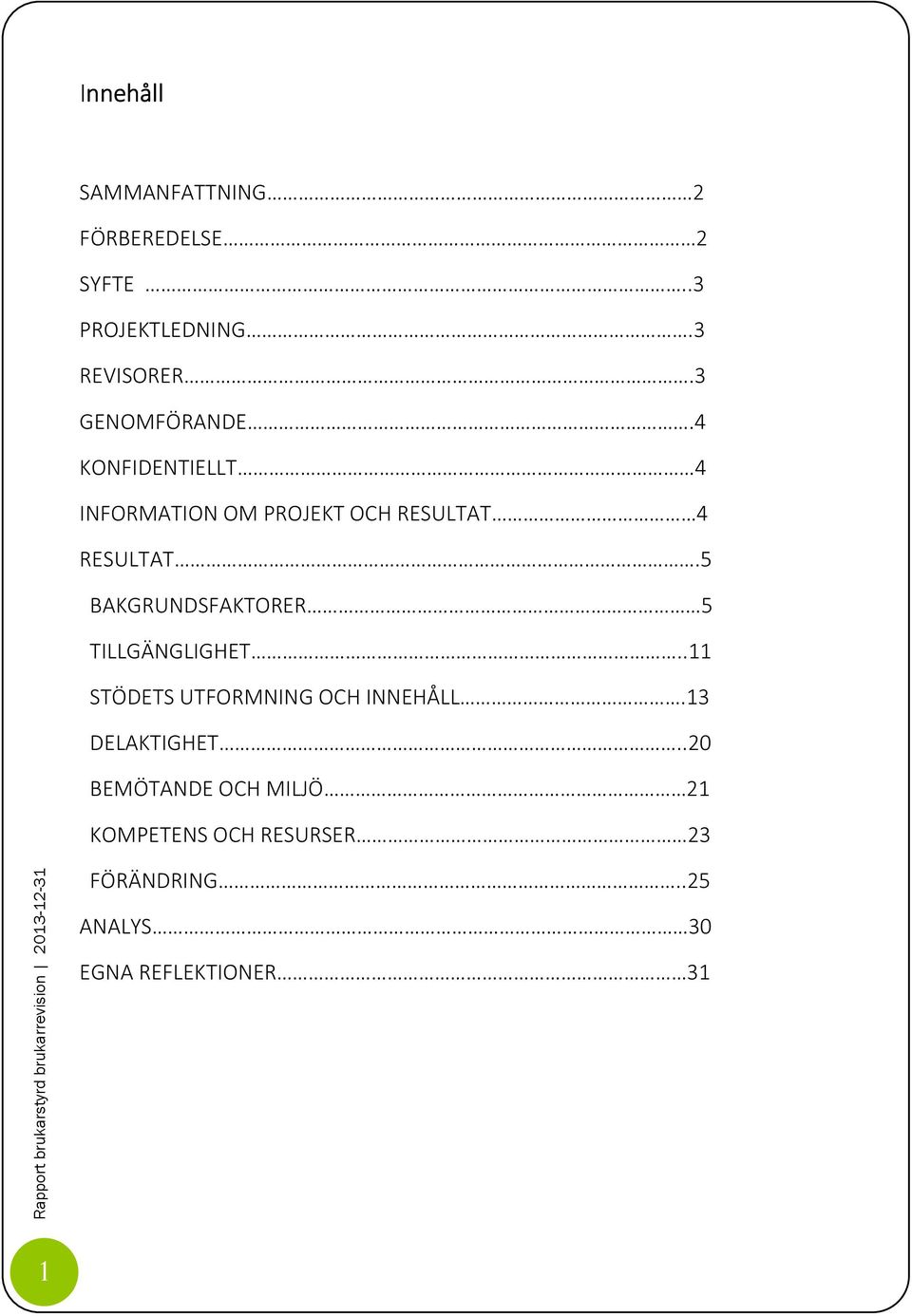 5 BAKGRUNDSFAKTORER 5 TILLGÄNGLIGHET..11 STÖDETS UTFORMNING OCH INNEHÅLL.