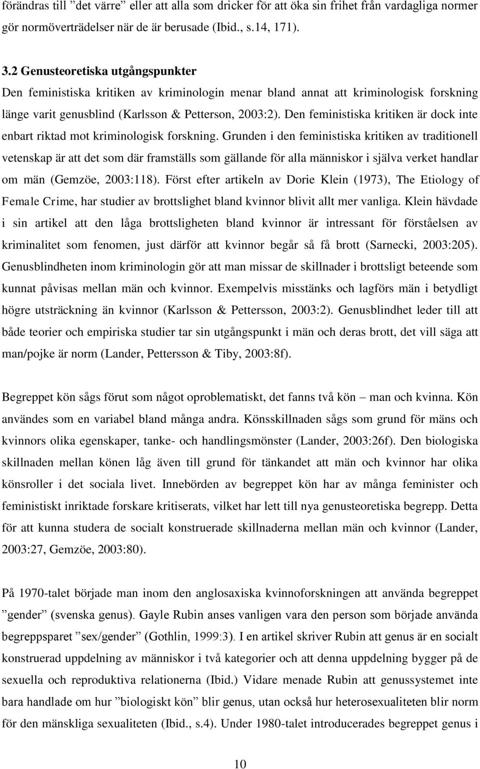 Den feministiska kritiken är dock inte enbart riktad mot kriminologisk forskning.