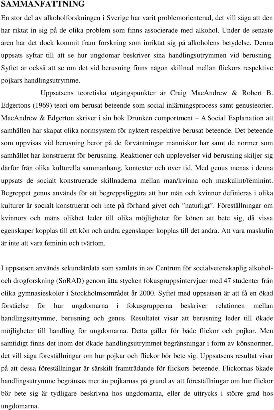 Syftet är också att se om det vid berusning finns någon skillnad mellan flickors respektive pojkars handlingsutrymme. Uppsatsens teoretiska utgångspunkter är Craig MacAndrew & Robert B.