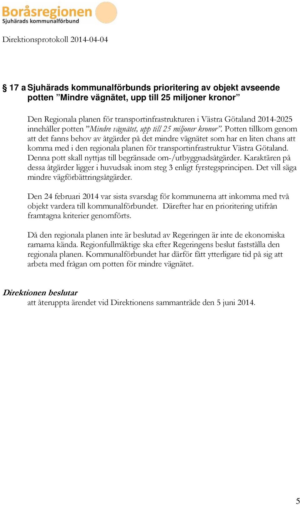 Potten tillkom genom att det fanns behov av åtgärder på det mindre vägnätet som har en liten chans att komma med i den regionala planen för transportinfrastruktur Västra Götaland.