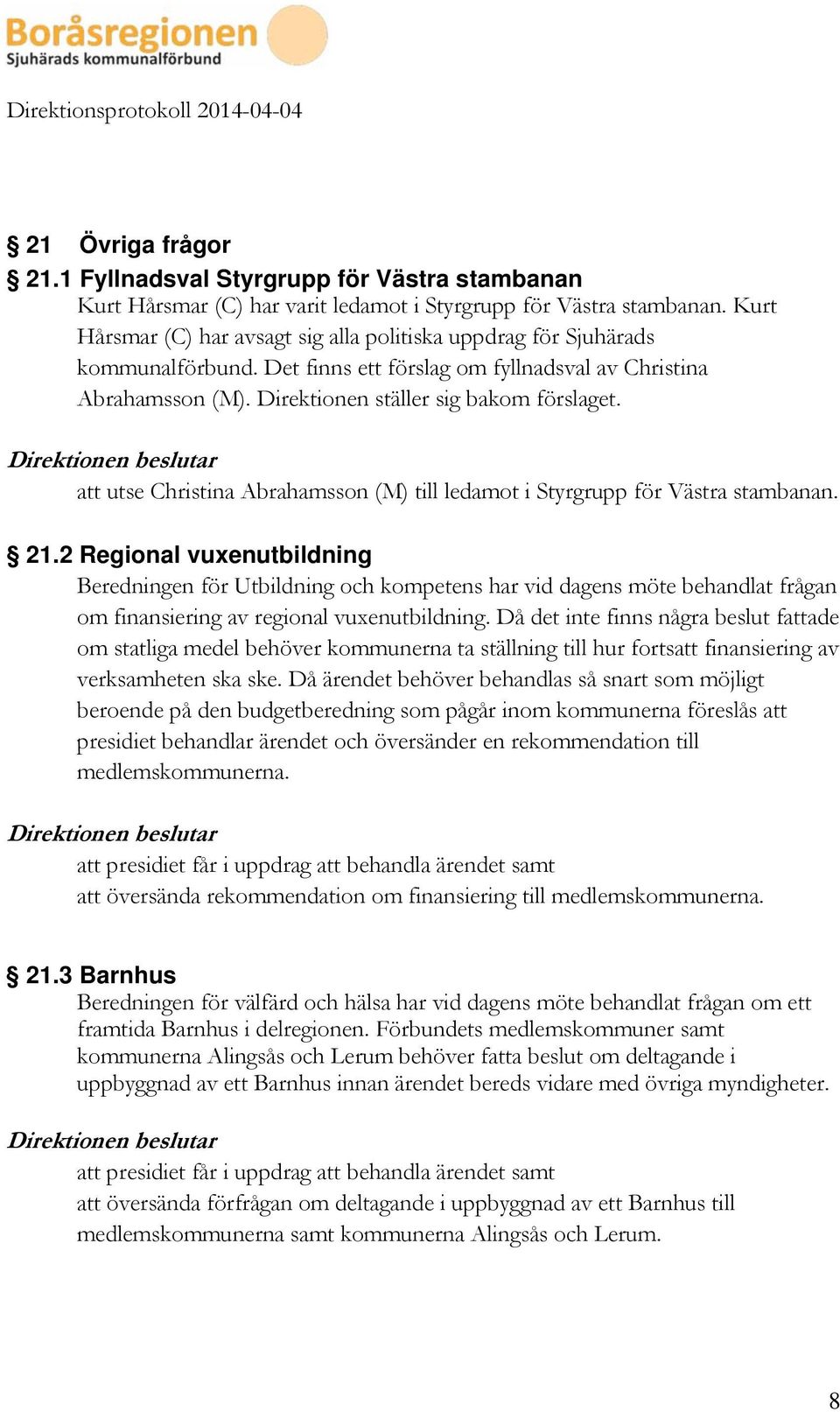 att utse Christina Abrahamsson (M) till ledamot i Styrgrupp för Västra stambanan. 21.