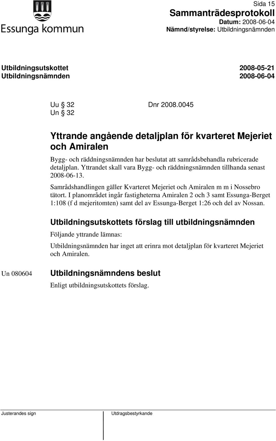 Yttrandet skall vara Bygg- och räddningsnämnden tillhanda senast 2008-06-13. Samrådshandlingen gäller Kvarteret Mejeriet och Amiralen m m i Nossebro tätort.