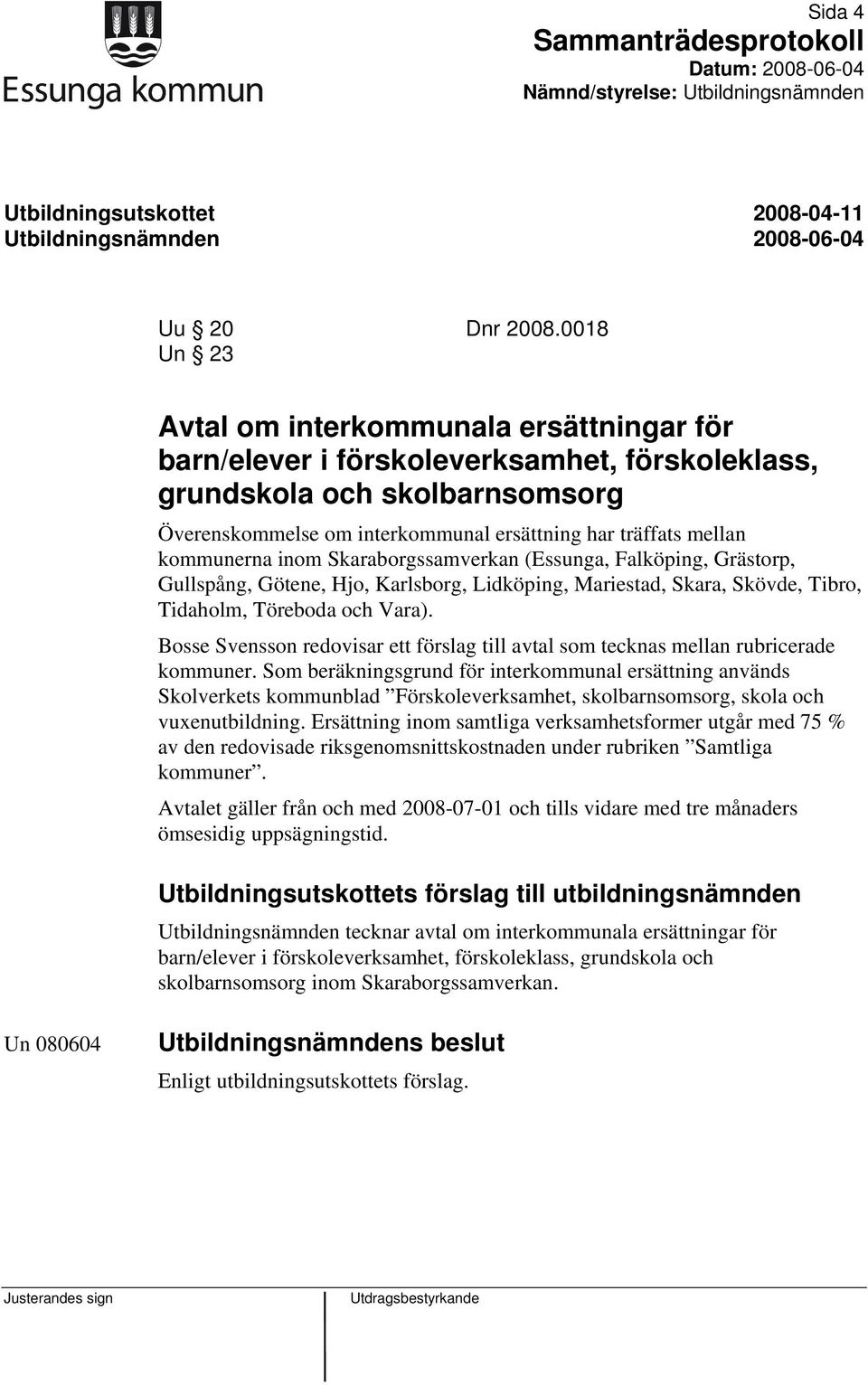 kommunerna inom Skaraborgssamverkan (Essunga, Falköping, Grästorp, Gullspång, Götene, Hjo, Karlsborg, Lidköping, Mariestad, Skara, Skövde, Tibro, Tidaholm, Töreboda och Vara).