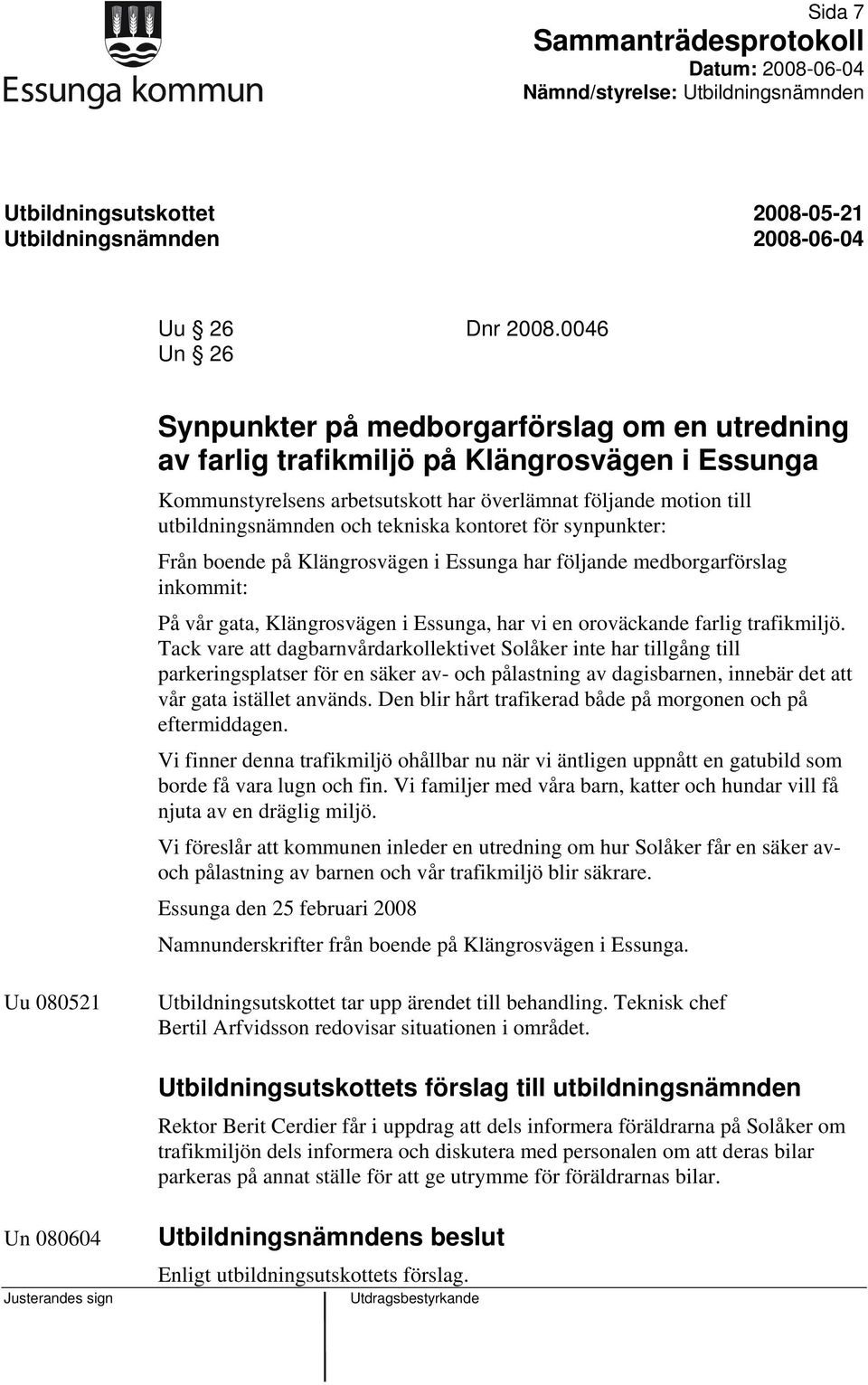 tekniska kontoret för synpunkter: Från boende på Klängrosvägen i Essunga har följande medborgarförslag inkommit: På vår gata, Klängrosvägen i Essunga, har vi en oroväckande farlig trafikmiljö.