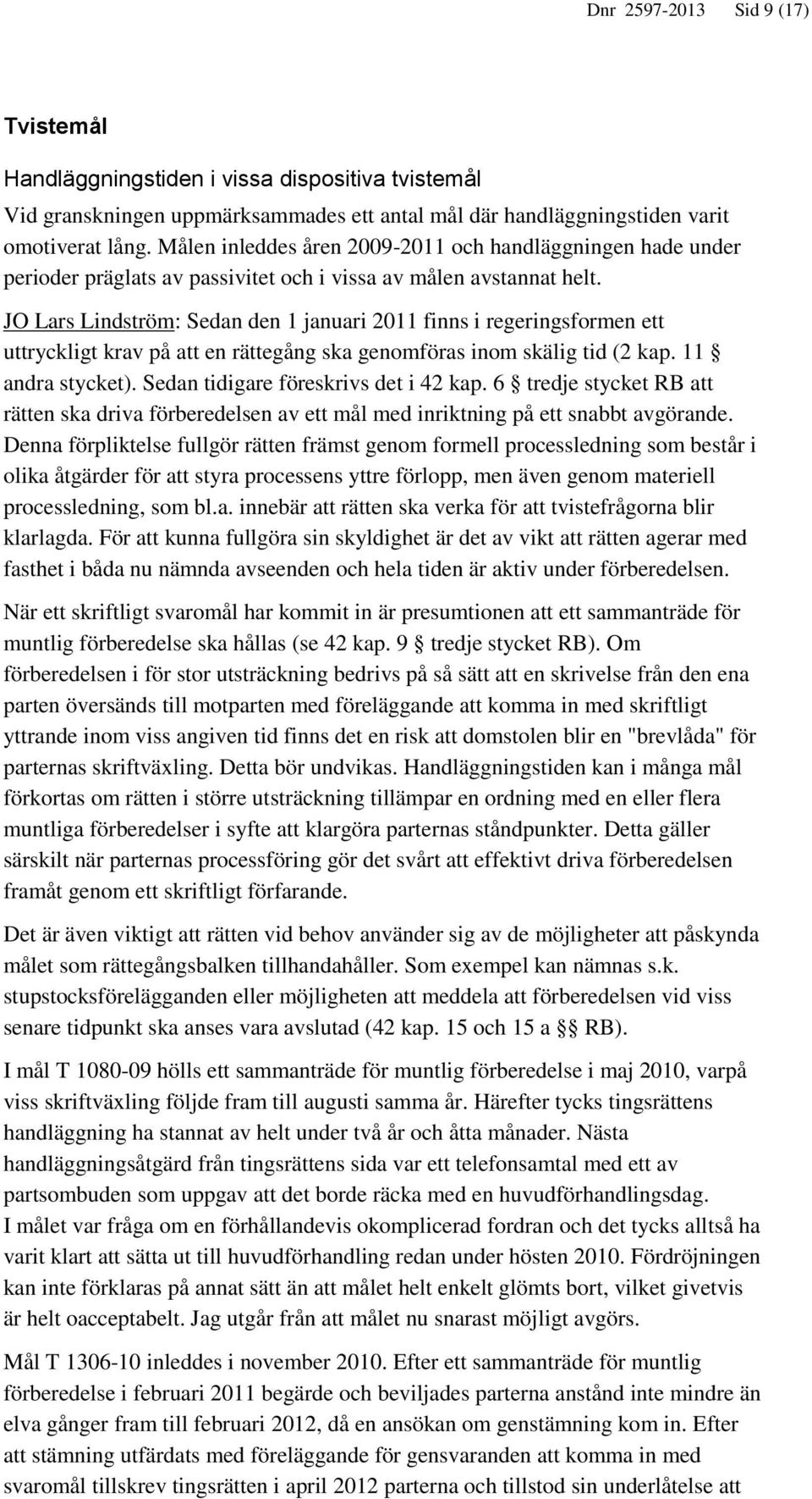 JO Lars Lindström: Sedan den 1 januari 2011 finns i regeringsformen ett uttryckligt krav på att en rättegång ska genomföras inom skälig tid (2 kap. 11 andra stycket).