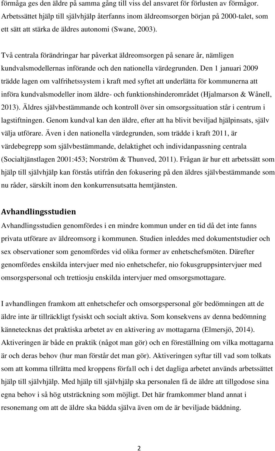 Två centrala förändringar har påverkat äldreomsorgen på senare år, nämligen kundvalsmodellernas införande och den nationella värdegrunden.