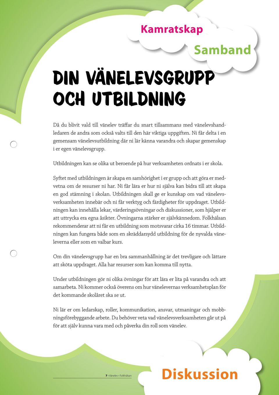 Syftet med utbildningen är skapa en samhörighet i er grupp och att göra er medvetna om de resurser ni har. Ni får lära er hur ni själva kan bidra till att skapa en god stämning i skolan.