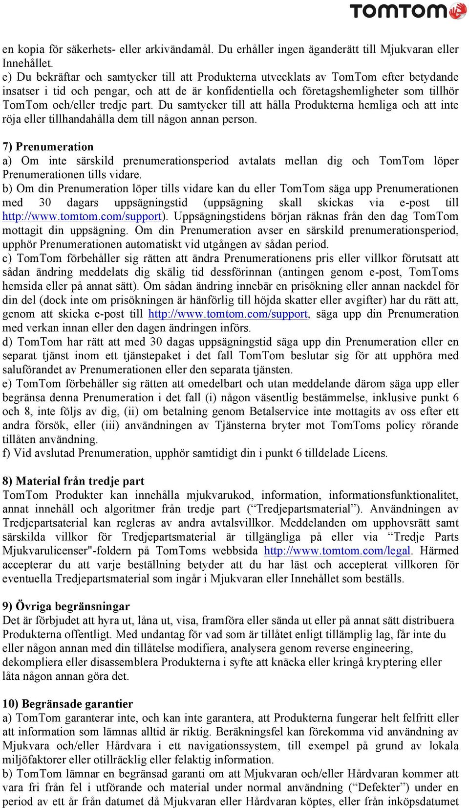 tredje part. Du samtycker till att hålla Produkterna hemliga och att inte röja eller tillhandahålla dem till någon annan person.