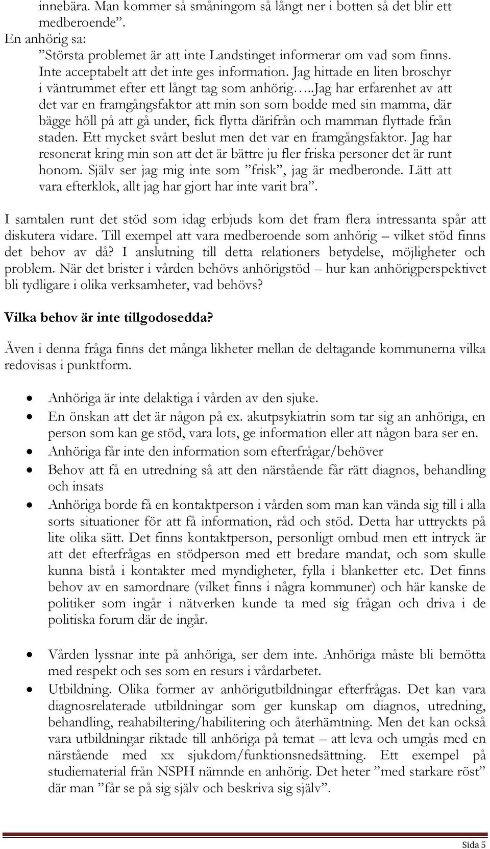 .jag har erfarenhet av att det var en framgångsfaktor att min son som bodde med sin mamma, där bägge höll på att gå under, fick flytta därifrån och mamman flyttade från staden.