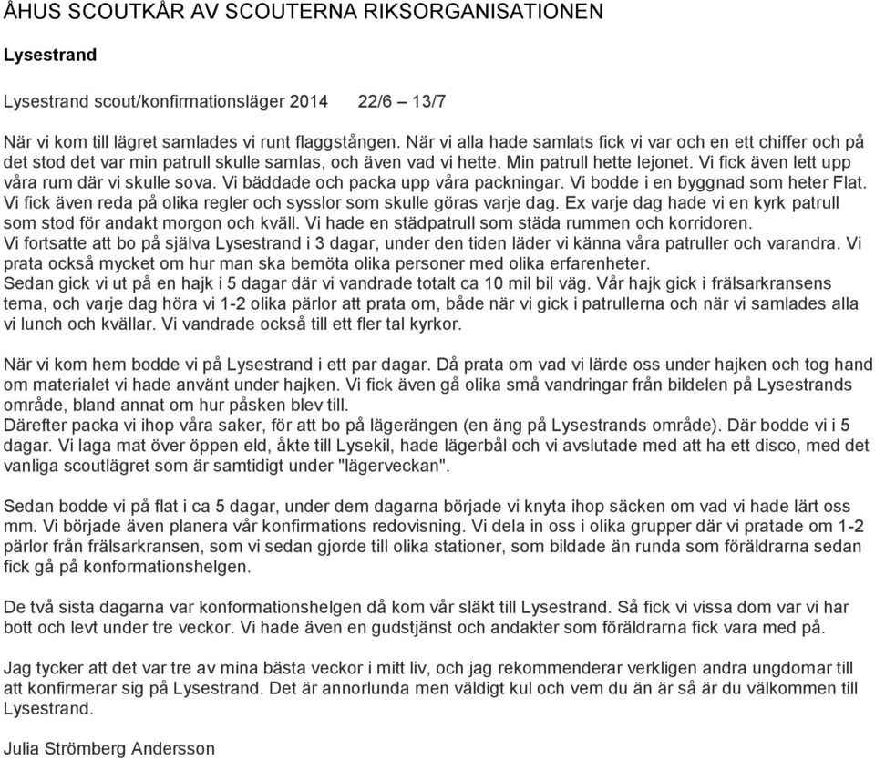 Vi fick även lett upp våra rum där vi skulle sova. Vi bäddade och packa upp våra packningar. Vi bodde i en byggnad som heter Flat.