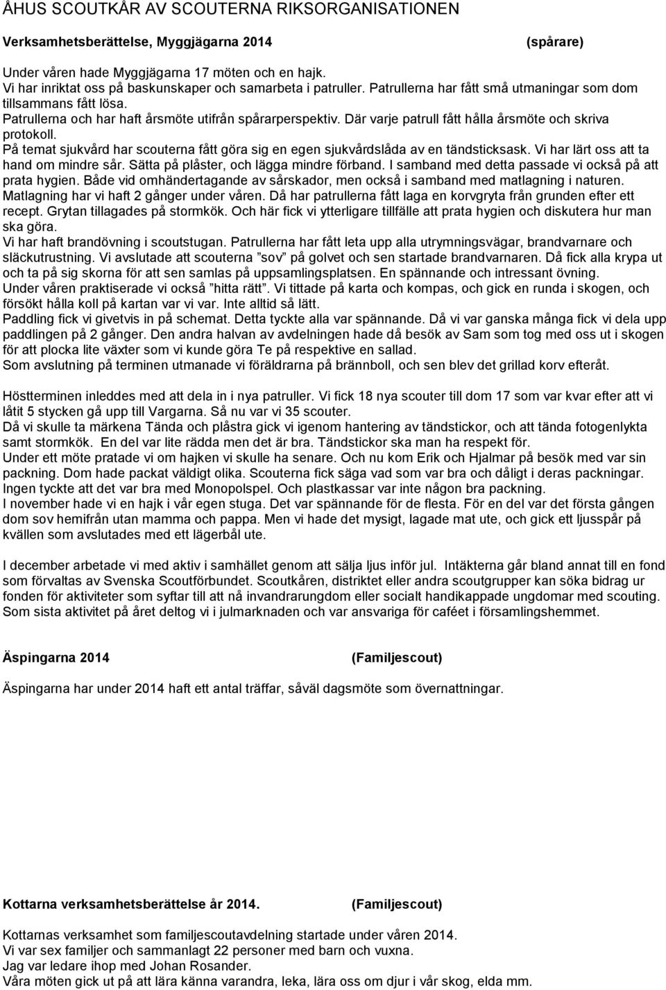 På temat sjukvård har scouterna fått göra sig en egen sjukvårdslåda av en tändsticksask. Vi har lärt oss att ta hand om mindre sår. Sätta på plåster, och lägga mindre förband.
