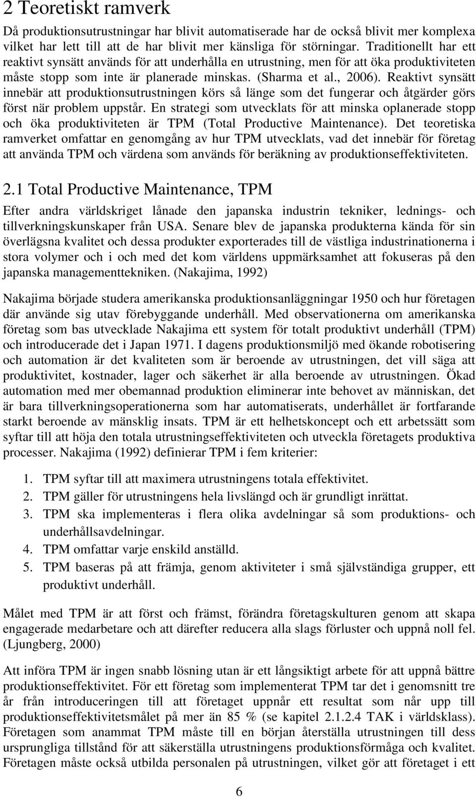 Reaktivt synsätt innebär att produktionsutrustningen körs så länge som det fungerar och åtgärder görs först när problem uppstår.
