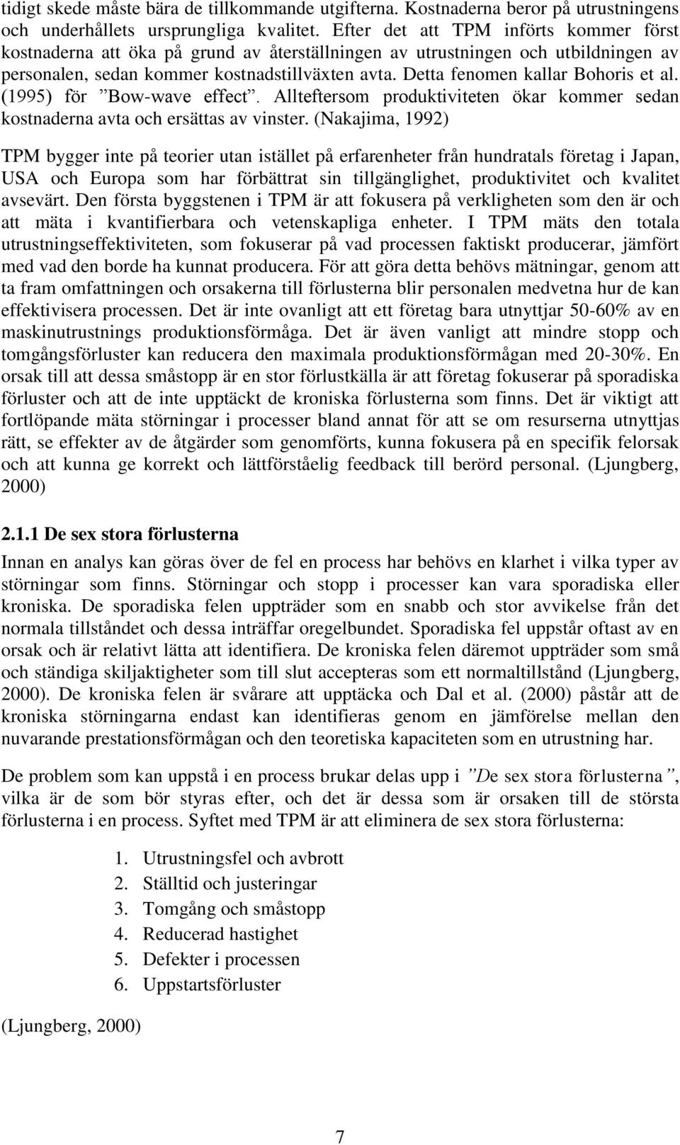 Detta fenomen kallar Bohoris et al. (1995) för Bow-wave effect. Allteftersom produktiviteten ökar kommer sedan kostnaderna avta och ersättas av vinster.