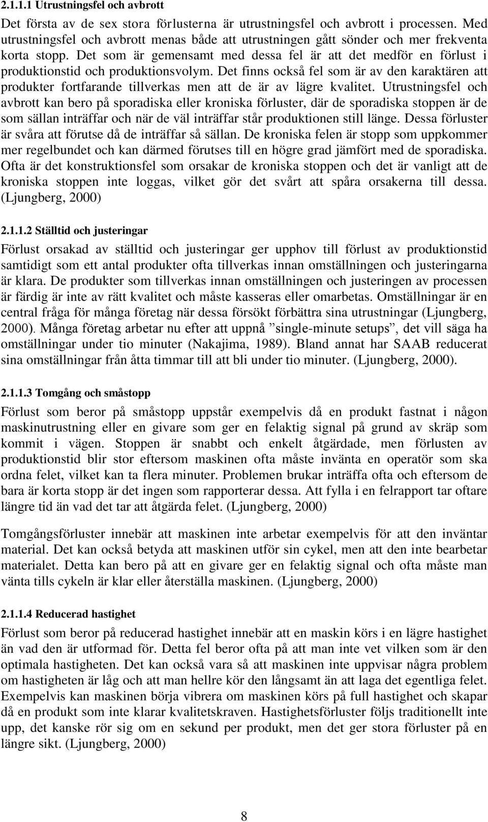 Det som är gemensamt med dessa fel är att det medför en förlust i produktionstid och produktionsvolym.