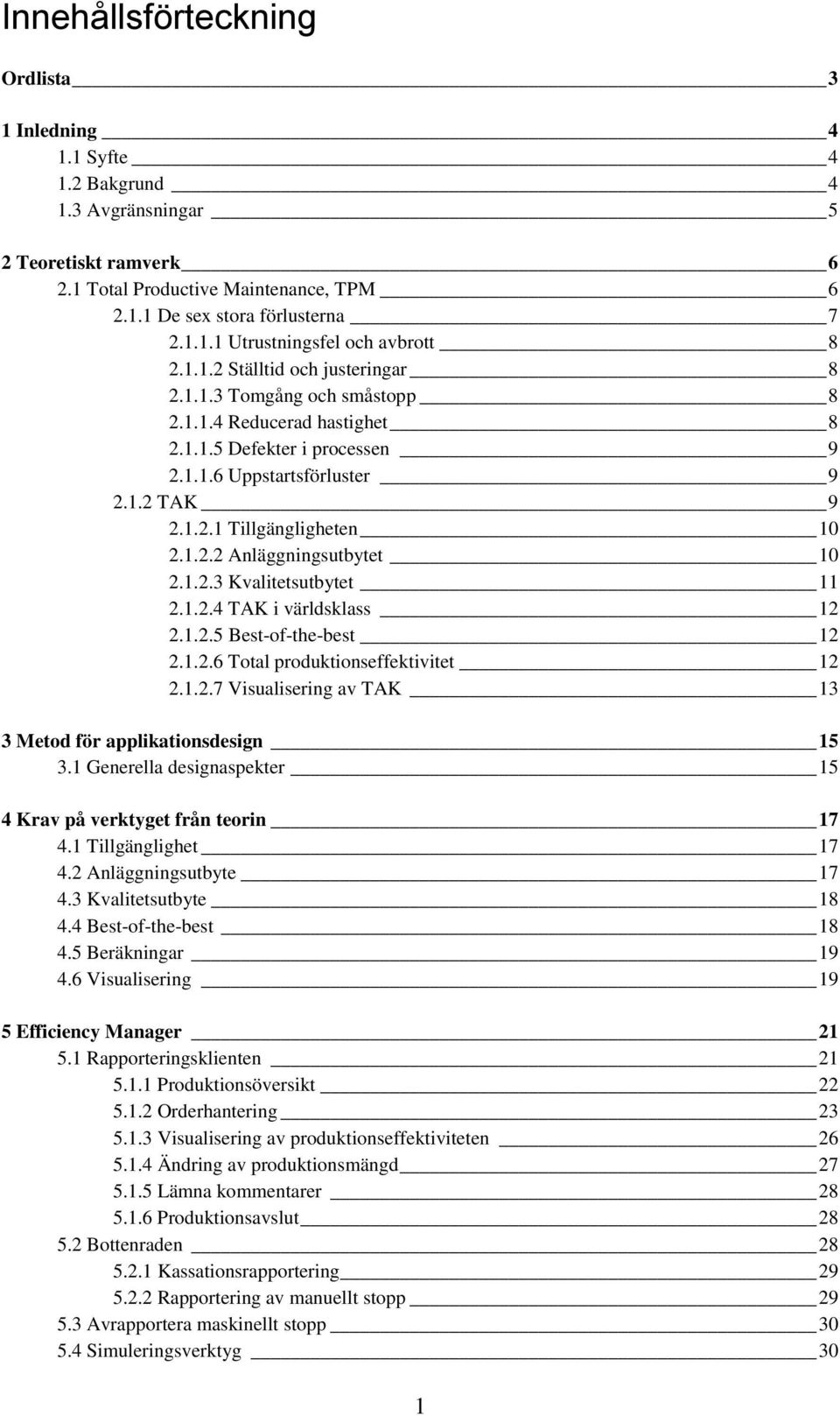 1.2.3 Kvalitetsutbytet 11 2.1.2.4 TAK i världsklass 12 2.1.2.5 Best-of-the-best 12 2.1.2.6 Total produktionseffektivitet 12 2.1.2.7 Visualisering av TAK 13 3 Metod för applikationsdesign 15 3.
