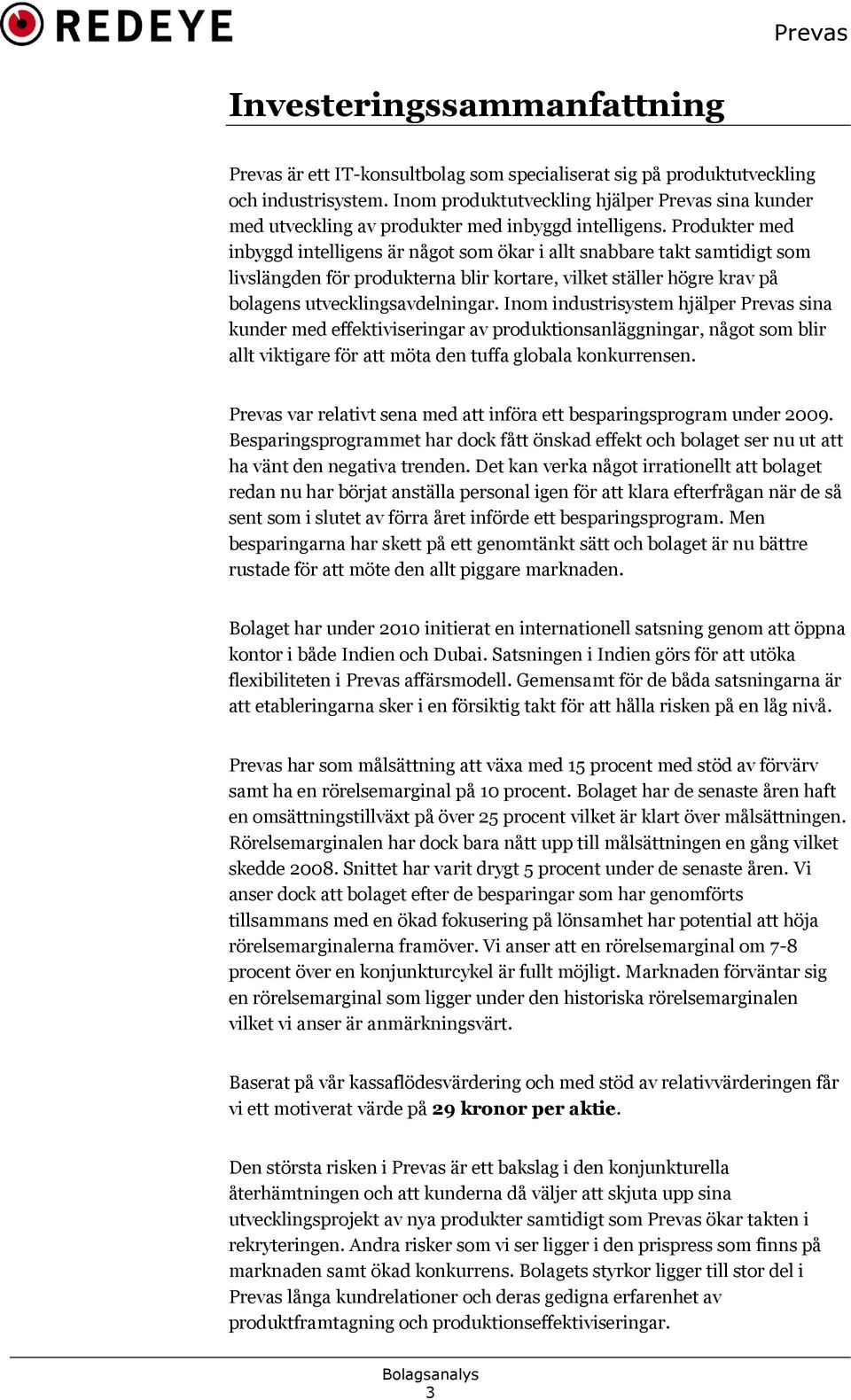Produkter med inbyggd intelligens är något som ökar i allt snabbare takt samtidigt som livslängden för produkterna blir kortare, vilket ställer högre krav på bolagens utvecklingsavdelningar.