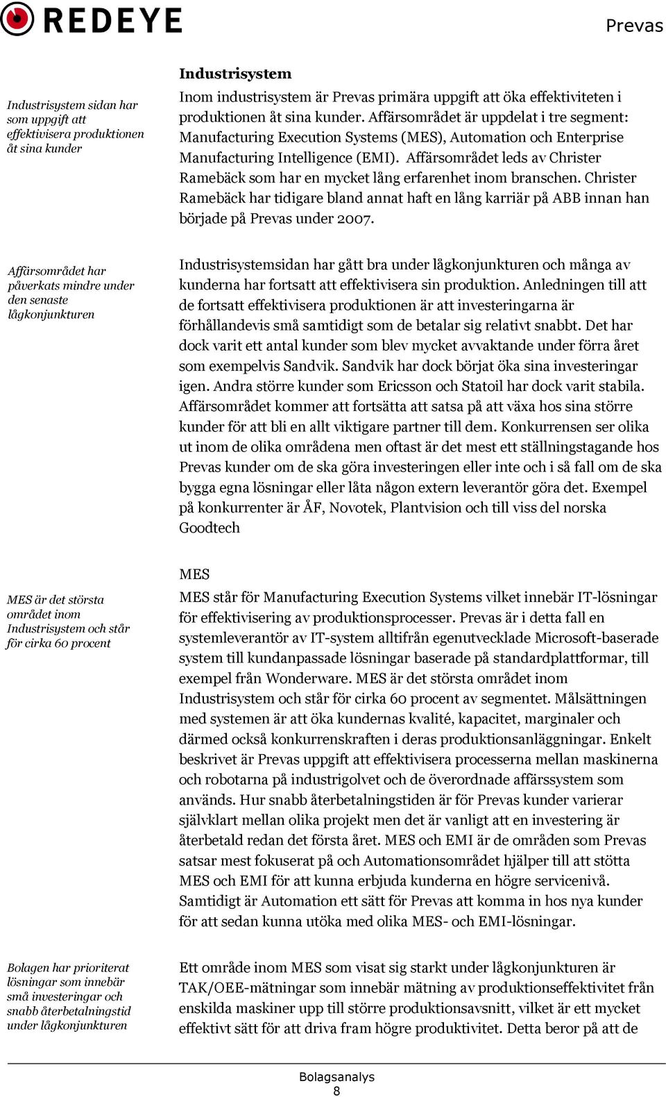 Affärsområdet leds av Christer Ramebäck som har en mycket lång erfarenhet inom branschen. Christer Ramebäck har tidigare bland annat haft en lång karriär på ABB innan han började på Prevas under 2007.