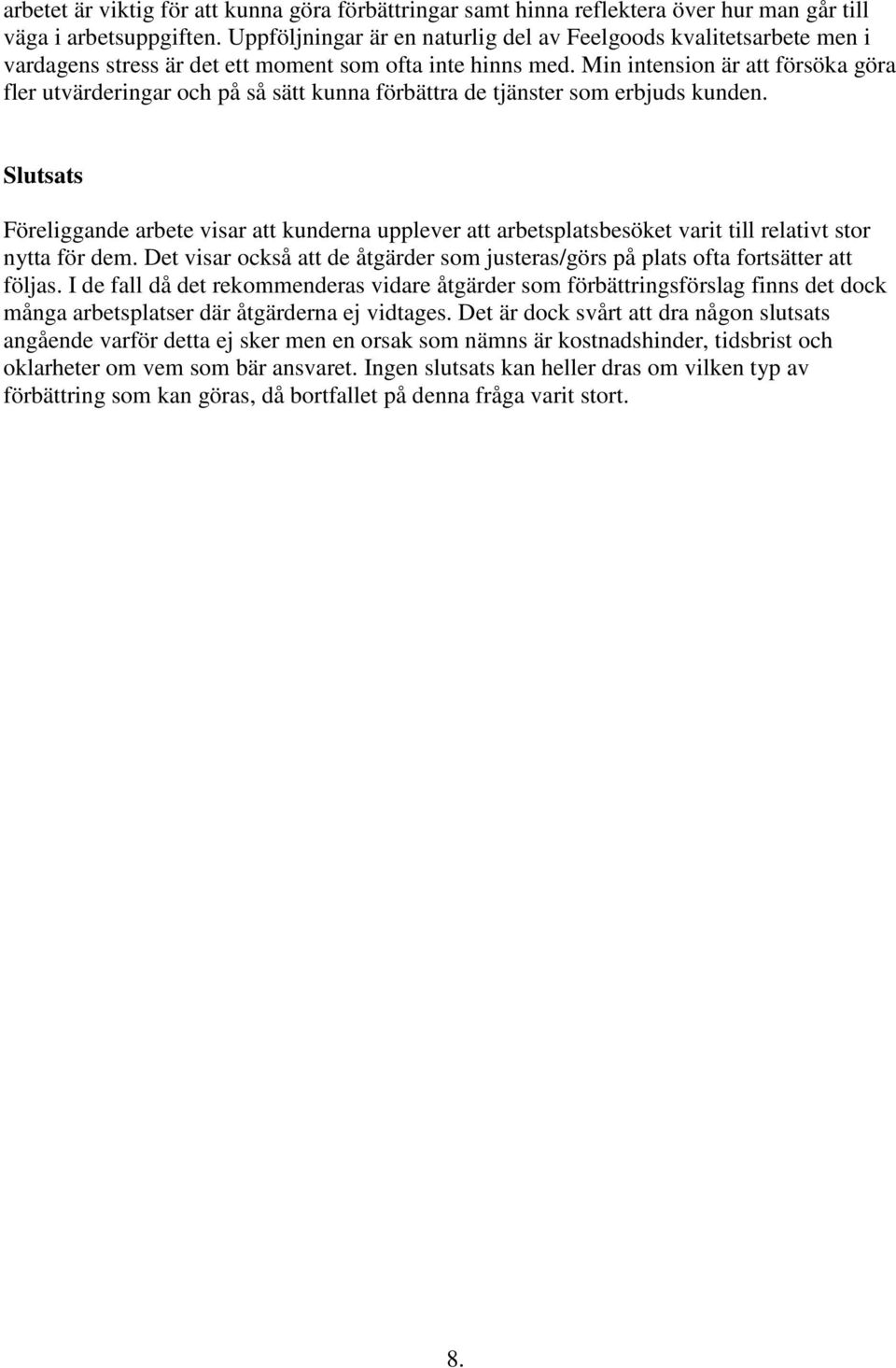Min intension är att försöka göra fler utvärderingar och på så sätt kunna förbättra de tjänster som erbjuds kunden.