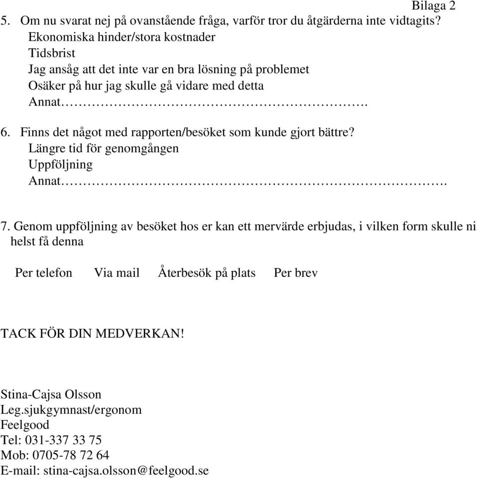 Finns det något med rapporten/besöket som kunde gjort bättre? Längre tid för genomgången Uppföljning Annat. 7.
