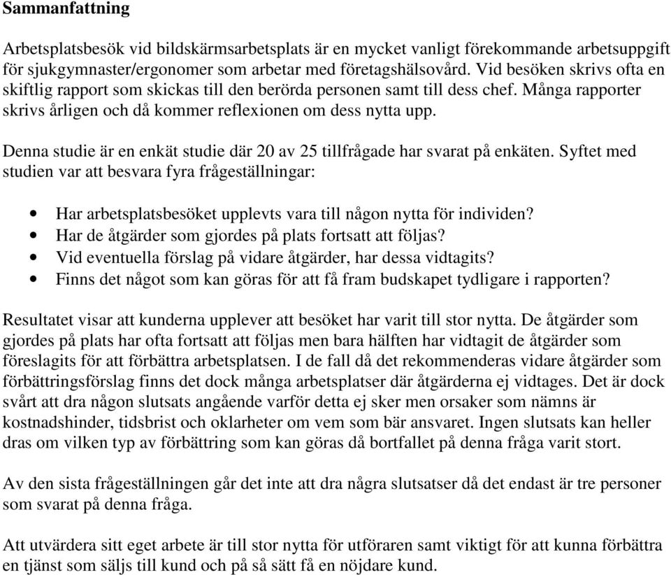 Denna studie är en enkät studie där 20 av 25 tillfrågade har svarat på enkäten.