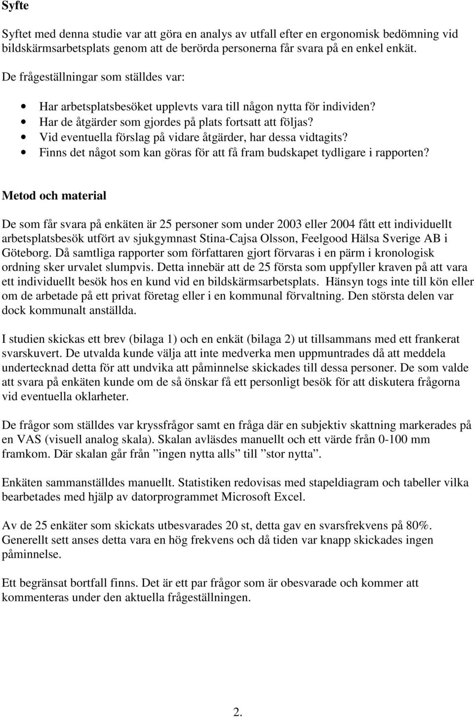 Vid eventuella förslag på vidare åtgärder, har dessa vidtagits? Finns det något som kan göras för att få fram budskapet tydligare i rapporten?