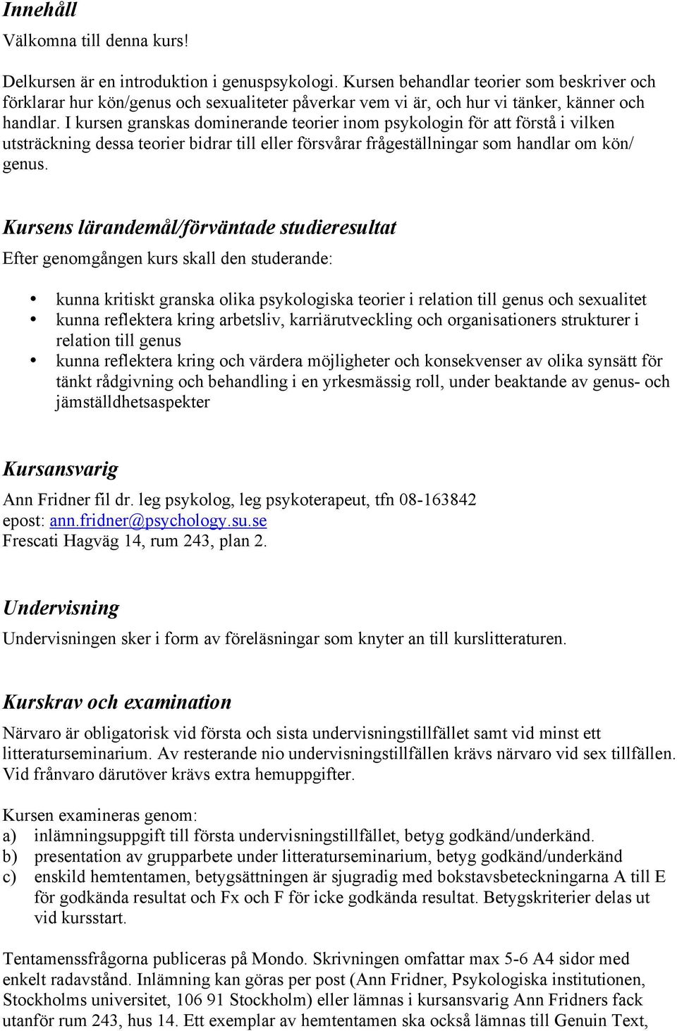 I kursen granskas dominerande teorier inom psykologin för att förstå i vilken utsträckning dessa teorier bidrar till eller försvårar frågeställningar som handlar om kön/ genus.