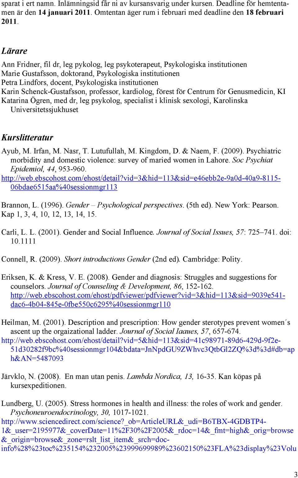kardiolog, förest för Centrum för Genusmedicin, KI Katarina Ögren, med dr, leg psykolog, specialist i klinisk sexologi, Karolinska Universitetssjukhuset Kurslitteratur Ayub, M. Irfan, M. Nasr, T.