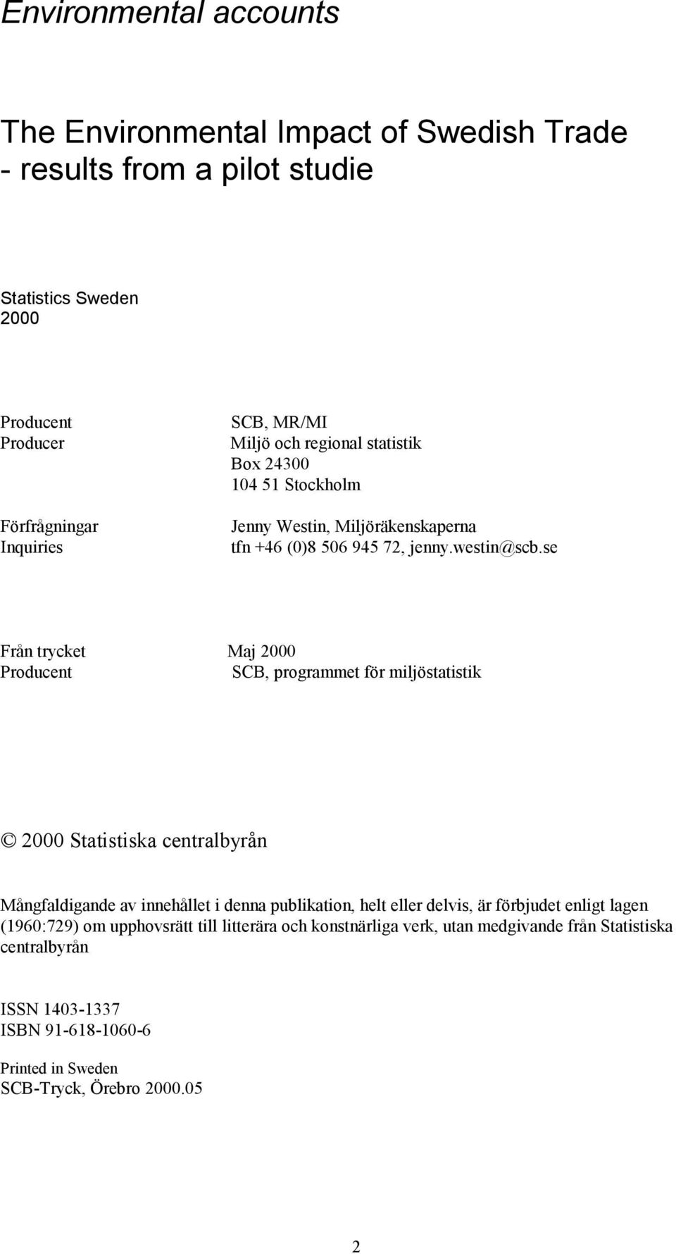 se Från trycket Maj 2000 Producent SCB, programmet för miljöstatistik 2000 Statistiska centralbyrån Mångfaldigande av innehållet i denna publikation, helt eller delvis, är