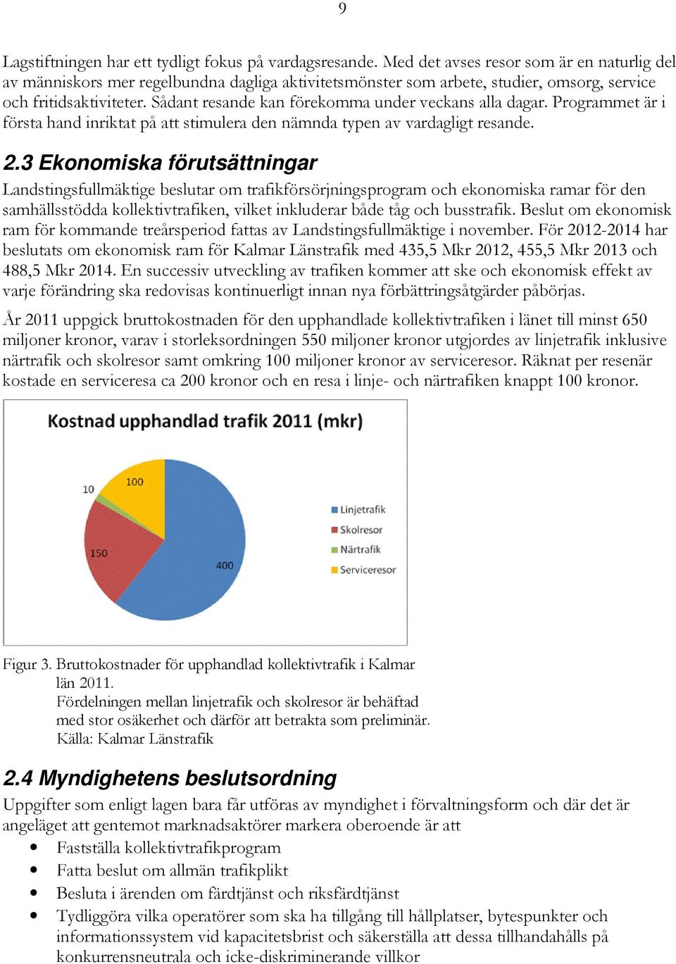 Sådant resande kan förekomma under veckans alla dagar. Programmet är i första hand inriktat på att stimulera den nämnda typen av vardagligt resande. 2.