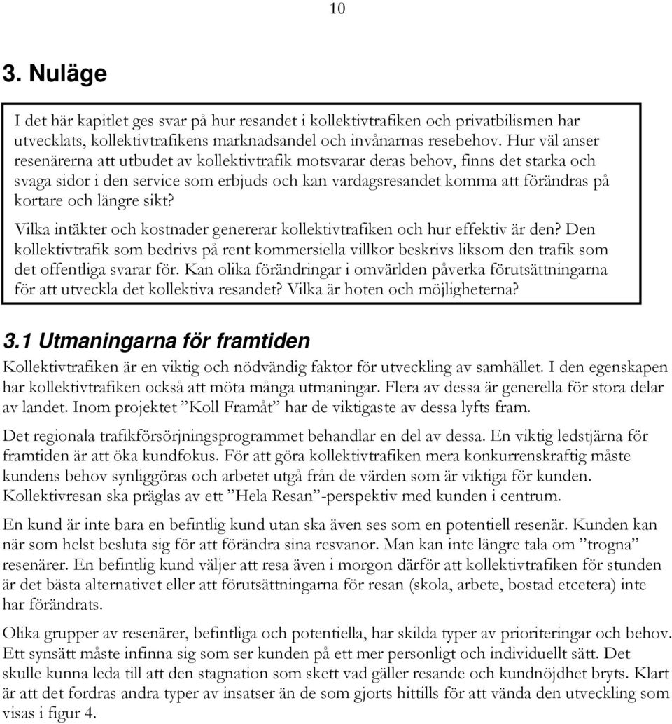 längre sikt? Vilka intäkter och kostnader genererar kollektivtrafiken och hur effektiv är den?