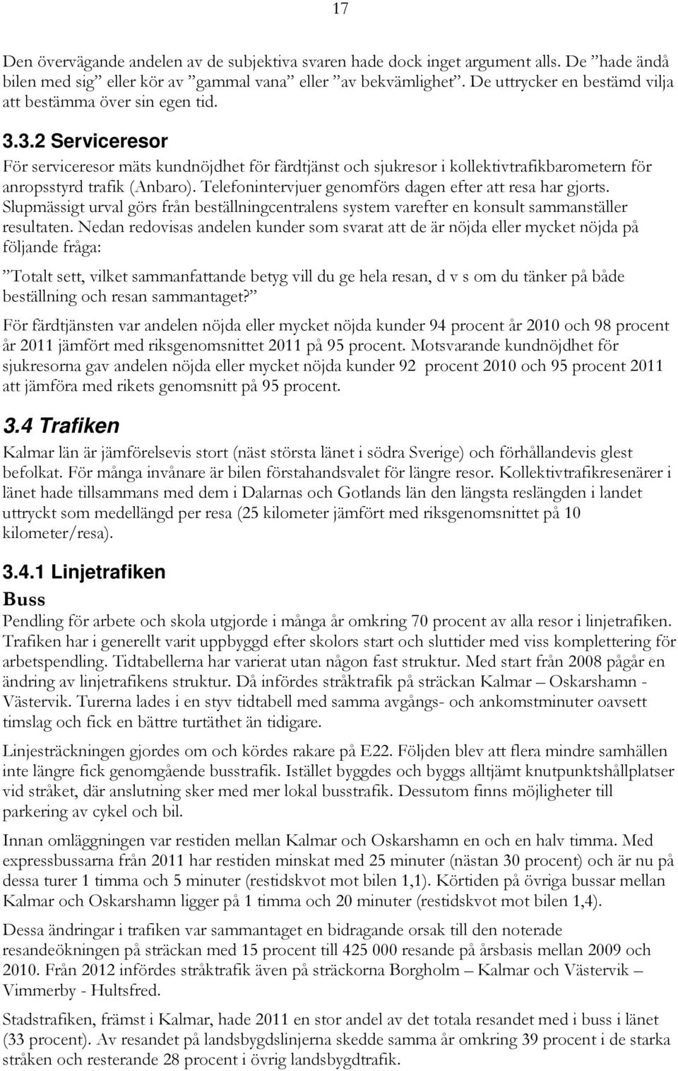 3.2 Serviceresor För serviceresor mäts kundnöjdhet för färdtjänst och sjukresor i kollektivtrafikbarometern för anropsstyrd trafik (Anbaro).