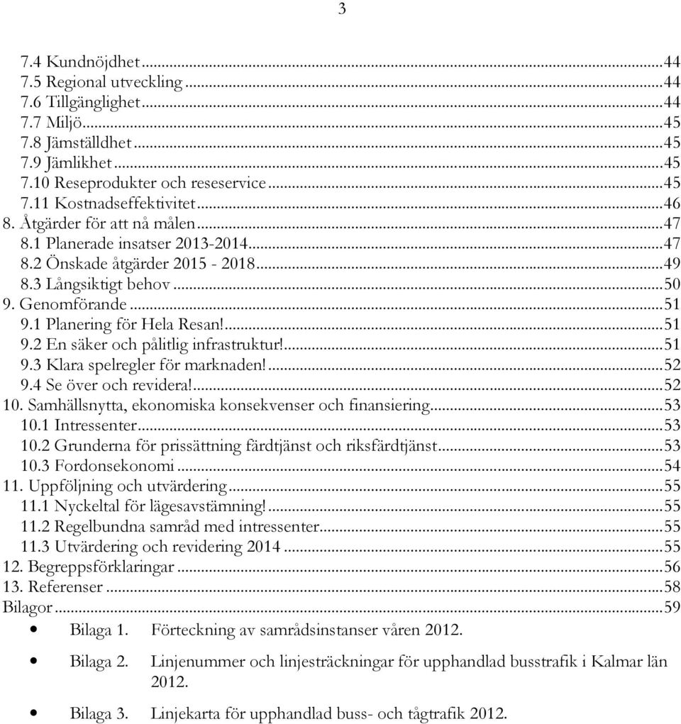 1 Planering för Hela Resan!...51 9.2 En säker och pålitlig infrastruktur!...51 9.3 Klara spelregler för marknaden!...52 9.4 Se över och revidera!...52 10.