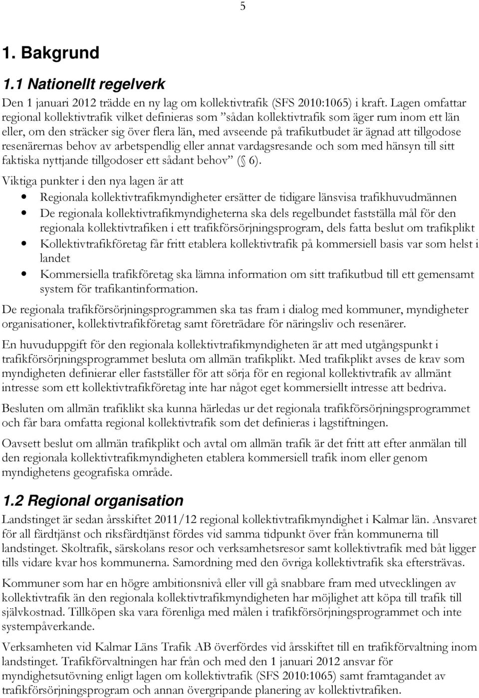 tillgodose resenärernas behov av arbetspendlig eller annat vardagsresande och som med hänsyn till sitt faktiska nyttjande tillgodoser ett sådant behov ( 6).