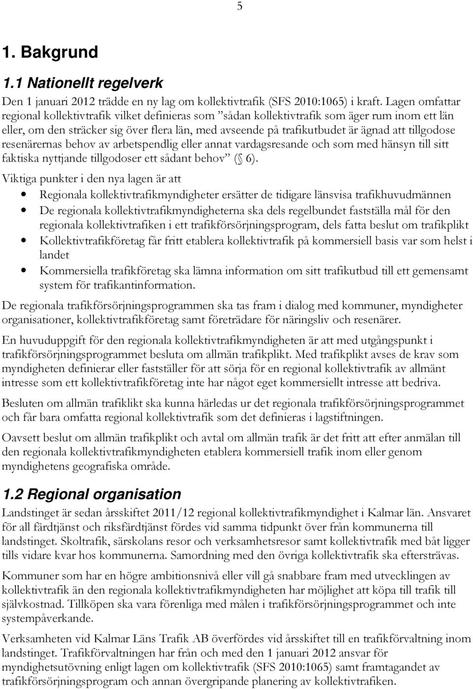 tillgodose resenärernas behov av arbetspendlig eller annat vardagsresande och som med hänsyn till sitt faktiska nyttjande tillgodoser ett sådant behov ( 6).