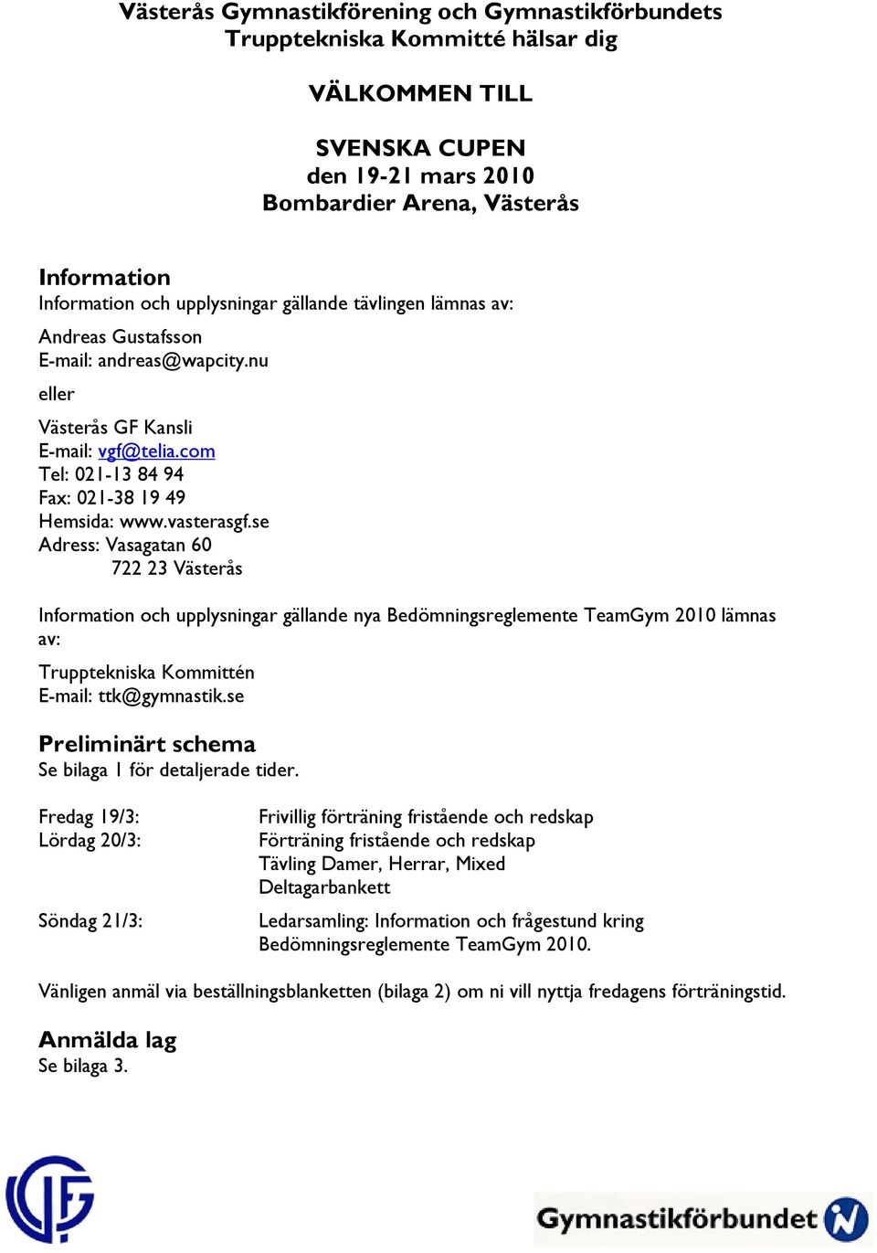 se Adress: Vasagatan 60 722 23 Västerås Information och upplysningar gällande nya Bedömningsreglemente TeamGym 2010 lämnas av: Trupptekniska Kommittén E-mail: ttk@gymnastik.