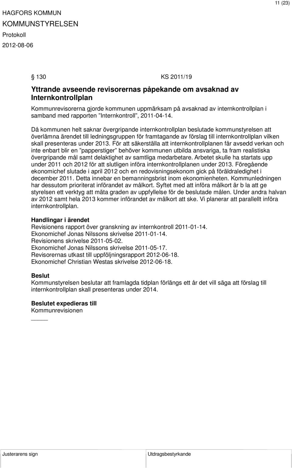 Då kommunen helt saknar övergripande internkontrollplan beslutade kommunstyrelsen att överlämna ärendet till ledningsgruppen för framtagande av förslag till internkontrollplan vilken skall
