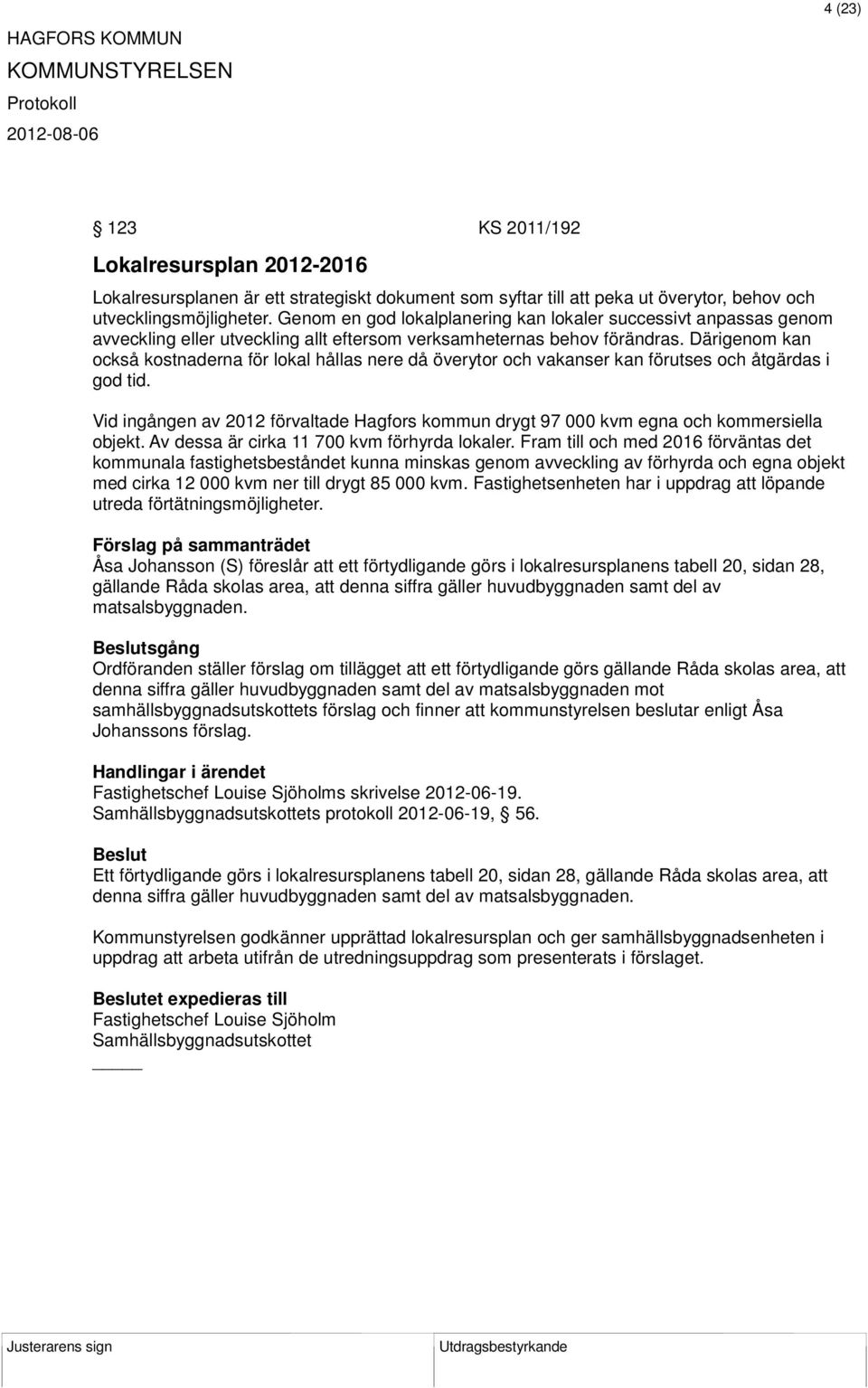 Därigenom kan också kostnaderna för lokal hållas nere då överytor och vakanser kan förutses och åtgärdas i god tid.