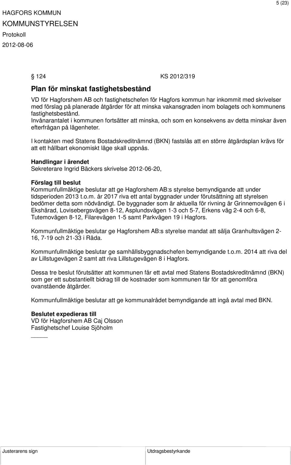 I kontakten med Statens Bostadskreditnämnd (BKN) fastslås att en större åtgärdsplan krävs för att ett hållbart ekonomiskt läge skall uppnås.