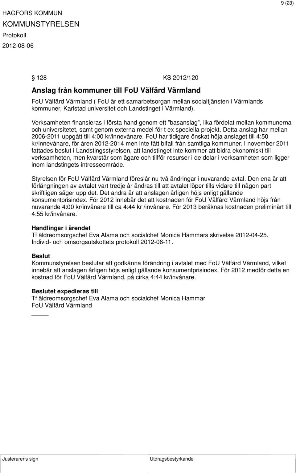 Detta anslag har mellan 2006-2011 uppgått till 4:00 kr/innevånare. FoU har tidigare önskat höja anslaget till 4:50 kr/innevånare, för åren 2012-2014 men inte fått bifall från samtliga kommuner.