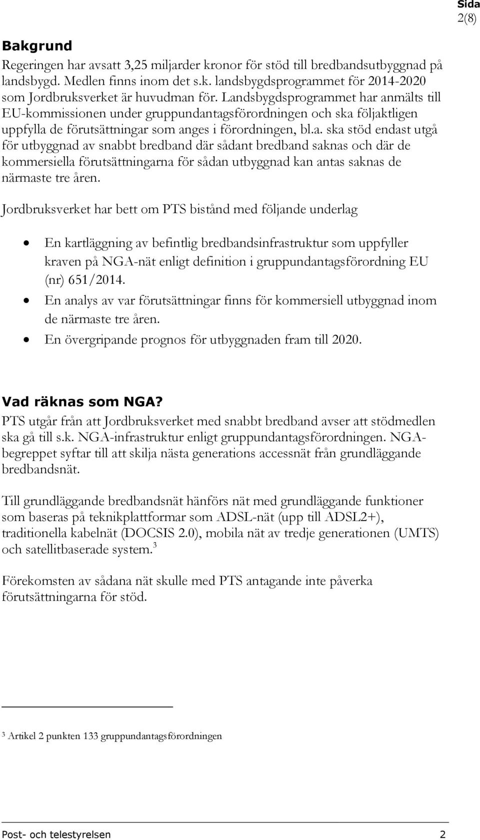 Jordbruksverket har bett om PTS bistånd med följande underlag En kartläggning av befintlig bredbandsinfrastruktur som uppfyller kraven på NGA-nät enligt definition i gruppundantagsförordning EU (nr)