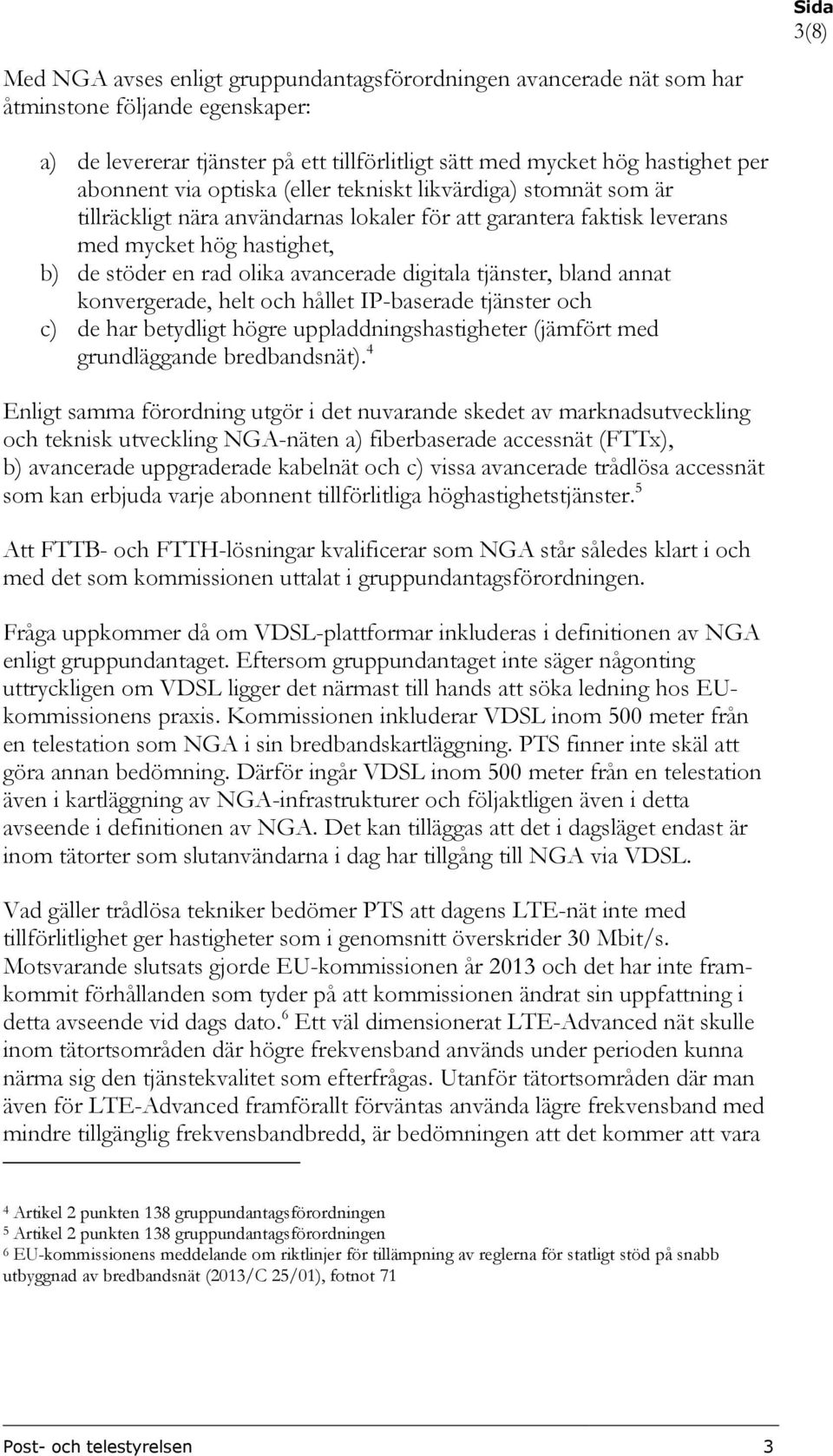 tjänster, bland annat konvergerade, helt och hållet IP-baserade tjänster och c) de har betydligt högre uppladdningshastigheter (jämfört med grundläggande bredbandsnät).