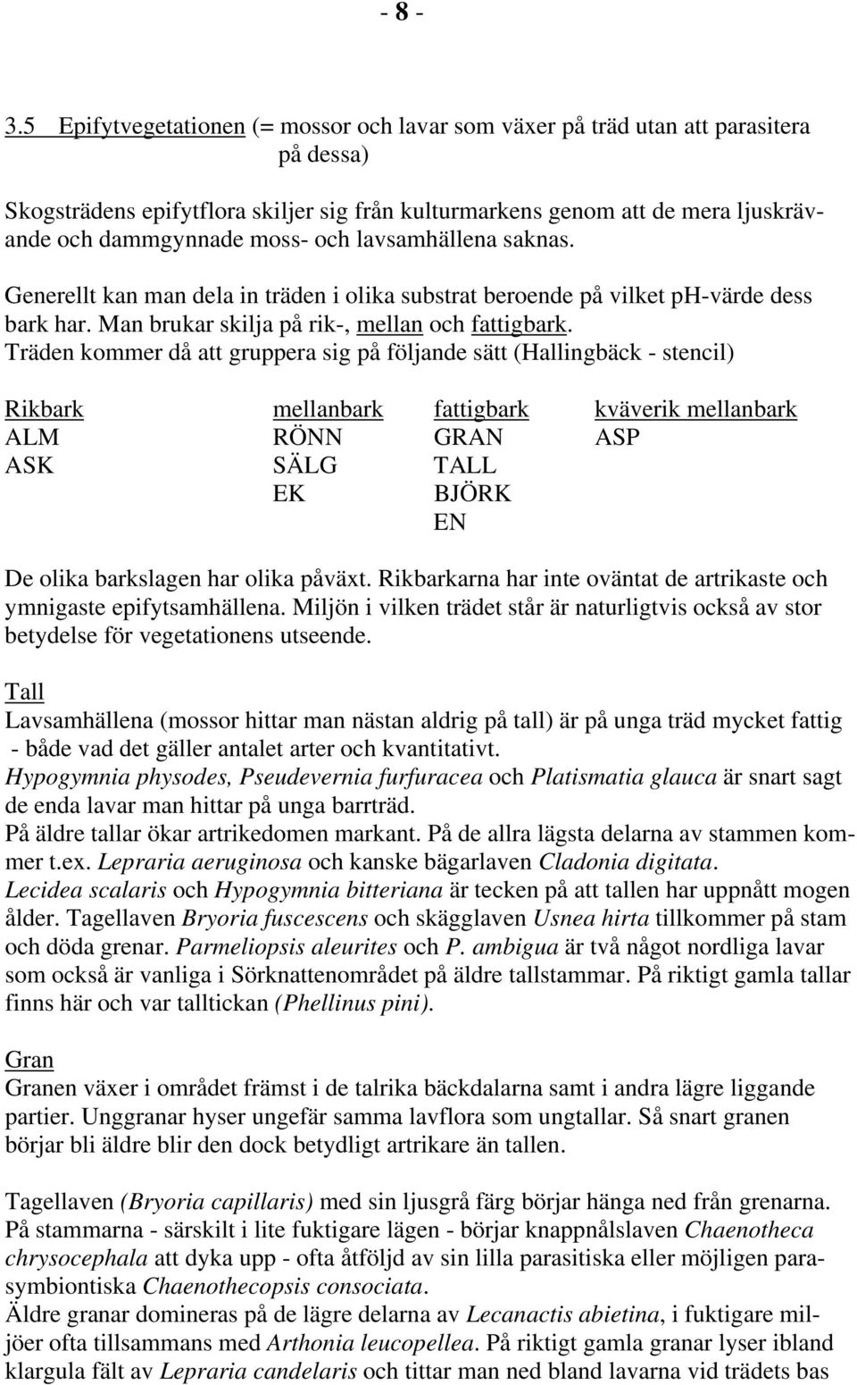 och lavsamhällena saknas. Generellt kan man dela in träden i olika substrat beroende på vilket ph-värde dess bark har. Man brukar skilja på rik-, mellan och fattigbark.