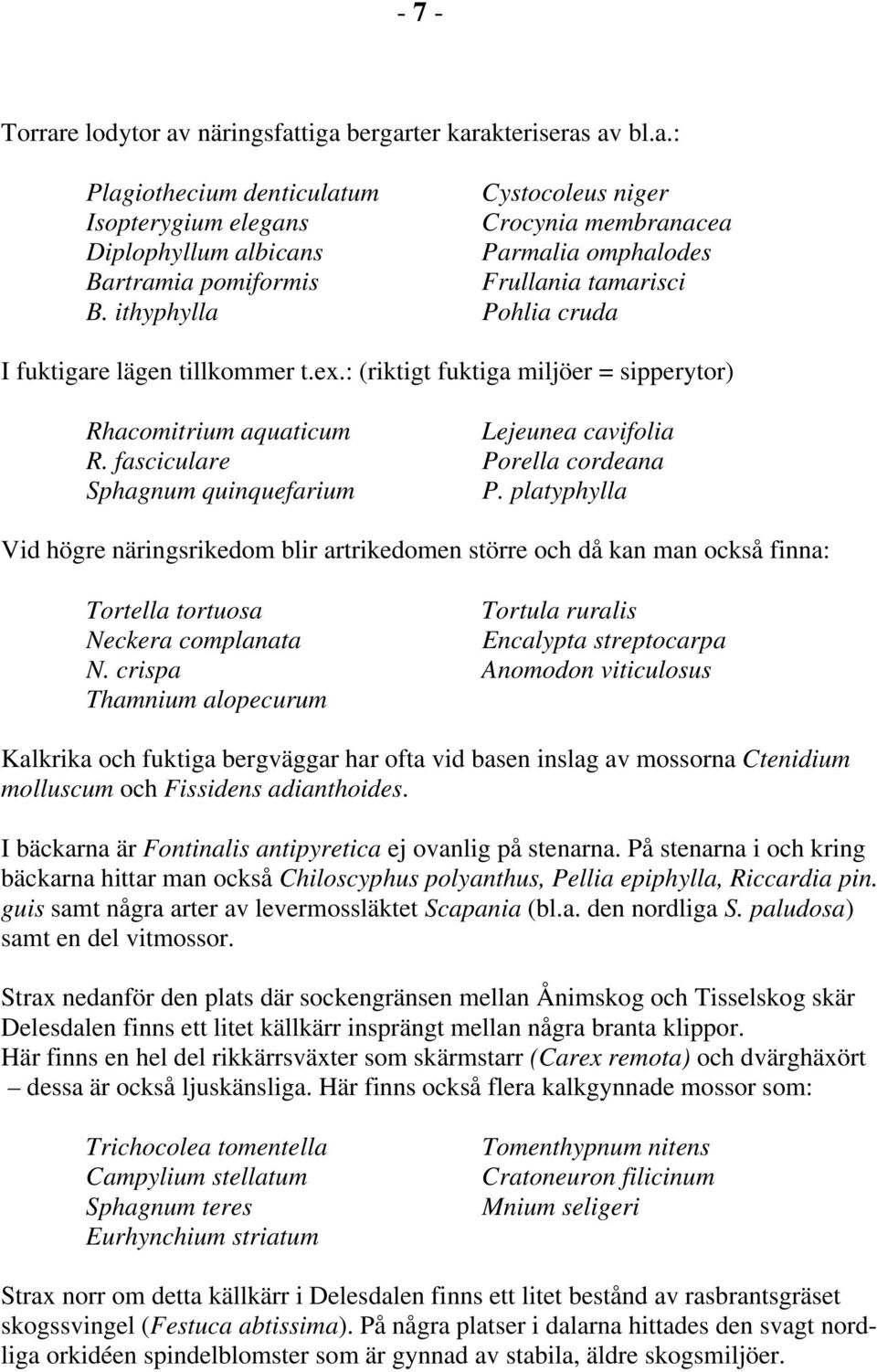 platyphylla Vid högre näringsrikedom blir artrikedomen större och då kan man också finna: Tortella tortuosa Tortula ruralis Neckera complanata Encalypta streptocarpa N.