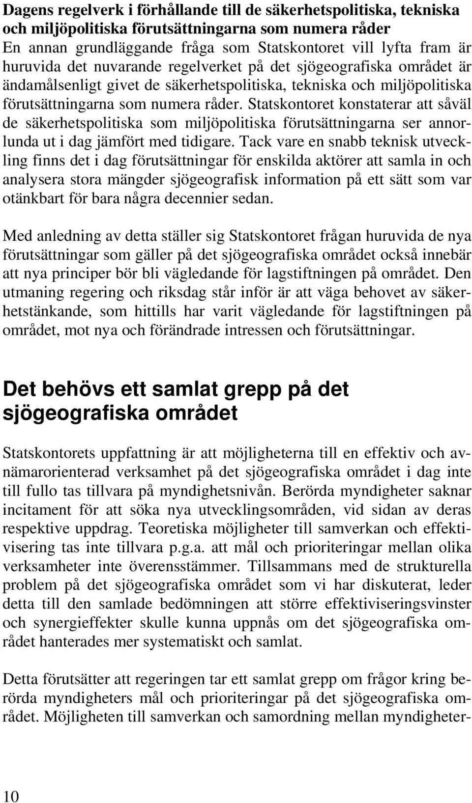 Statskontoret konstaterar att såväl de säkerhetspolitiska som miljöpolitiska förutsättningarna ser annorlunda ut i dag jämfört med tidigare.