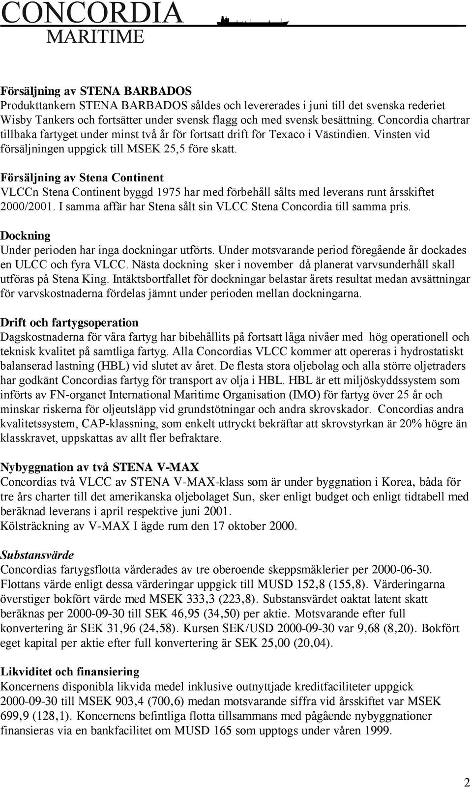 Försäljning av Stena Continent VLCCn Stena Continent byggd 1975 har med förbehåll sålts med leverans runt årsskiftet 2000/2001. I samma affär har Stena sålt sin VLCC Stena Concordia till samma pris.