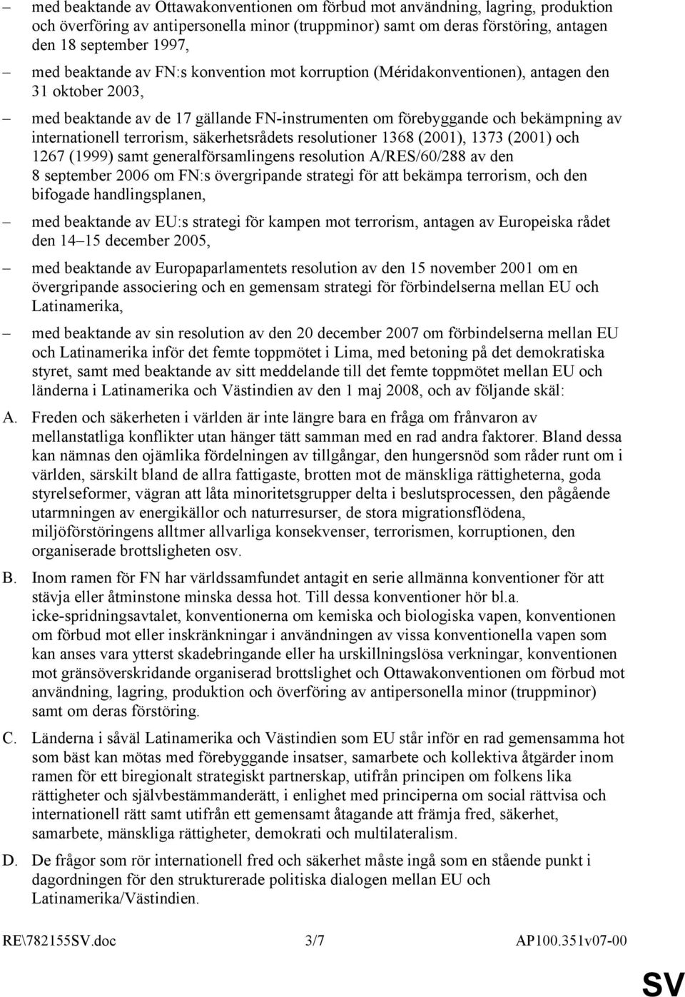 terrorism, säkerhetsrådets resolutioner 1368 (2001), 1373 (2001) och 1267 (1999) samt generalförsamlingens resolution A/RES/60/288 av den 8 september 2006 om FN:s övergripande strategi för att