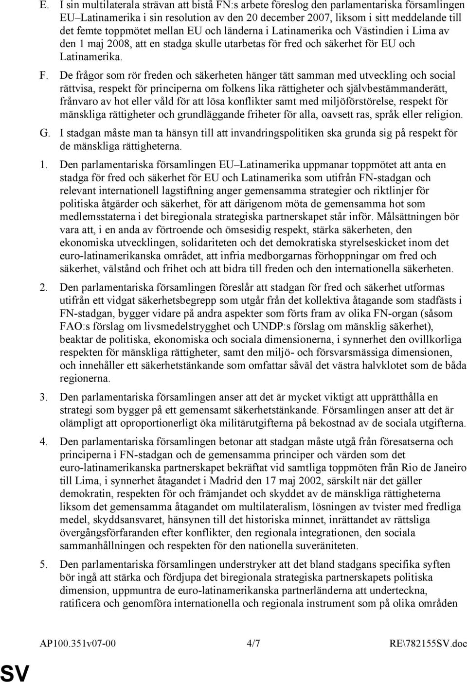 De frågor som rör freden och säkerheten hänger tätt samman med utveckling och social rättvisa, respekt för principerna om folkens lika rättigheter och självbestämmanderätt, frånvaro av hot eller våld