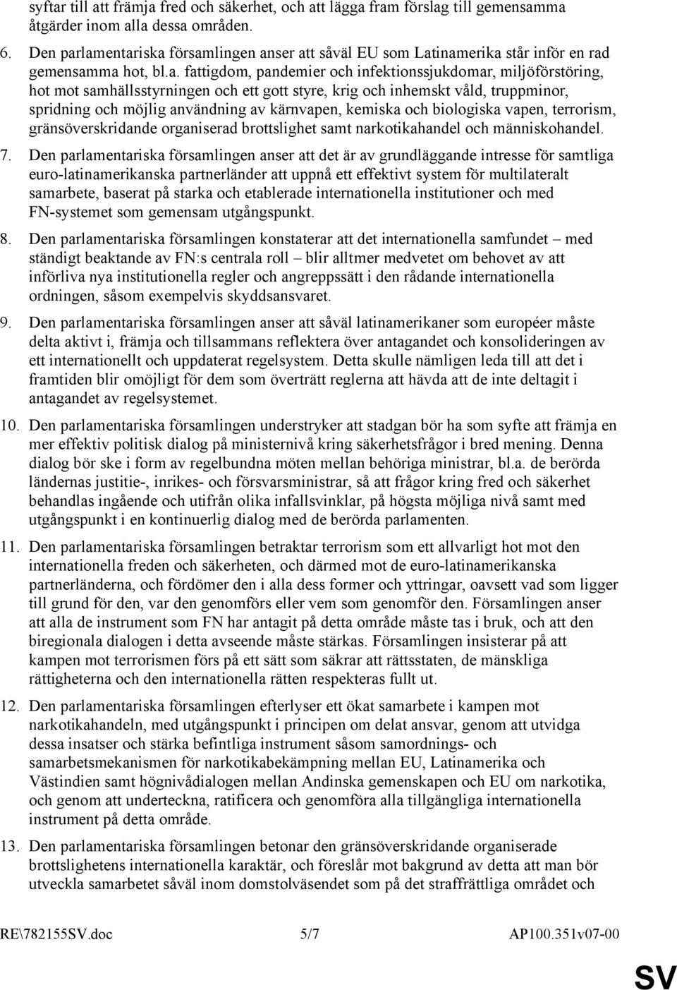 lamentariska församlingen anser att såväl EU som Latinamerika står inför en rad gemensamma hot, bl.a. fattigdom, pandemier och infektionssjukdomar, miljöförstöring, hot mot samhällsstyrningen och ett